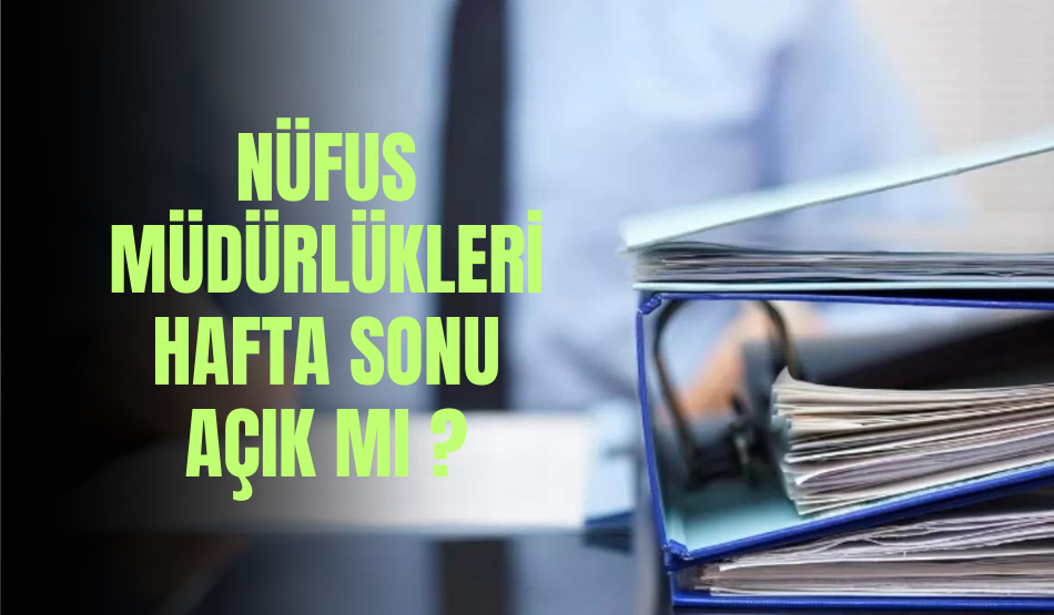 Nüfus Müdürlükleri hafta sonu açık olacak mı ?