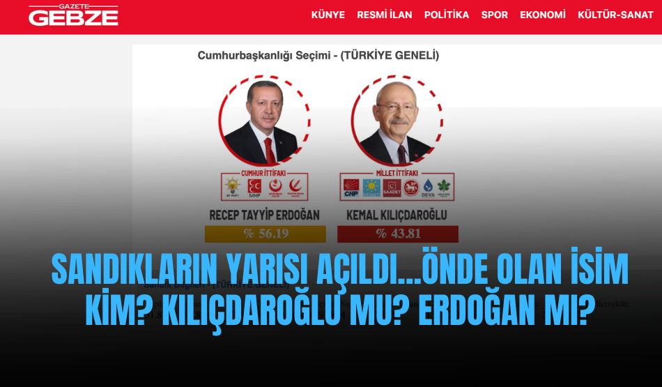 Sandıkların Yarısı Açıldı…Önde Olan İsim Kim? Kılıçdaroğlu mu? Erdoğan mı?