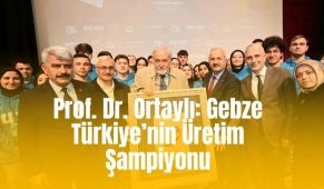 Prof. Dr. Ortaylı: Gebze Türkiye’nin Üretim Şampiyonu