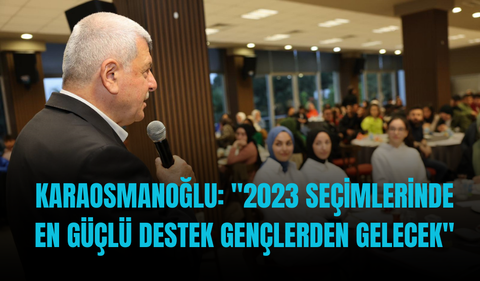 Karaosmanoğlu: “2023 seçimlerinde en güçlü destek gençlerden gelecek”