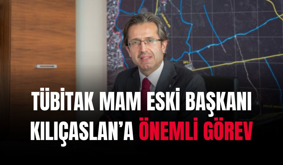 TÜBİTAK MAM eski başkanı Kılıçaslan’a önemli görev