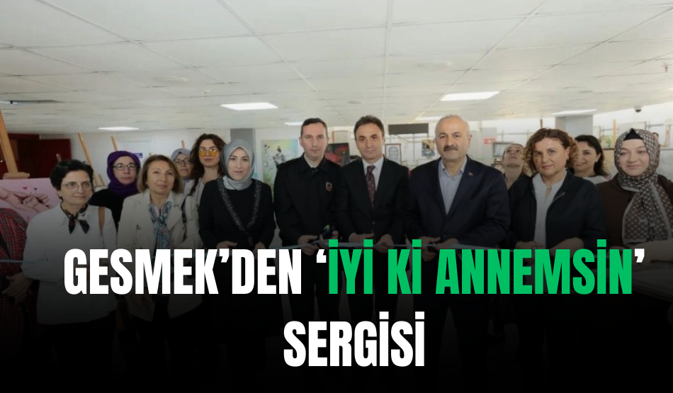 GESMEK’den ‘İyi ki Annemsin’ sergisi