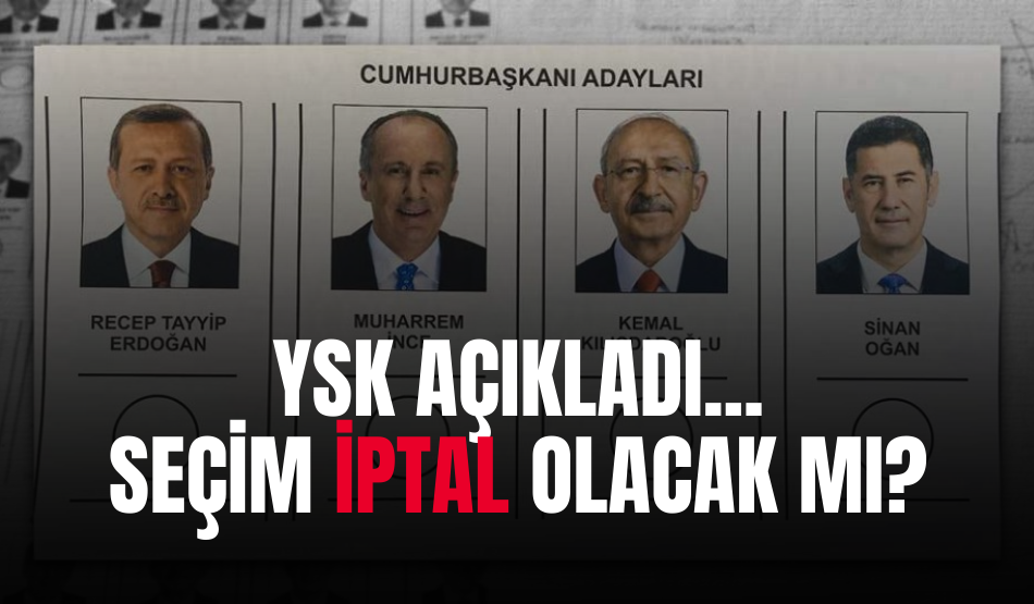 YSK Açıkladı…Seçim İptal Olacak Mı?