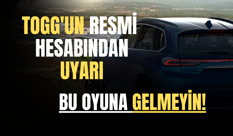 TOGG’un Resmi Hesabından Dolandırıcılık Uyarısı…Bu Oyuna Gelmeyin!!!!