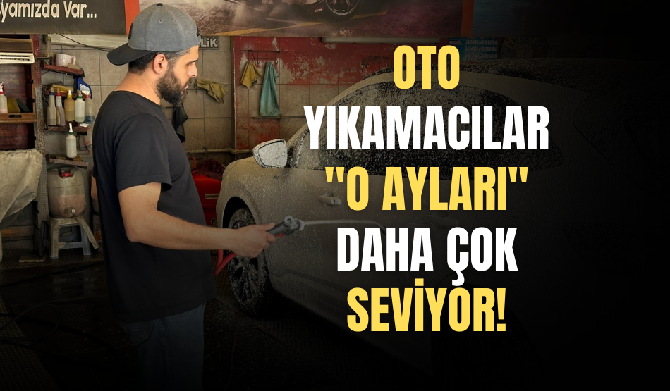 Oto Yıkamacılar “O” Ayları Daha Çok Seviyor!