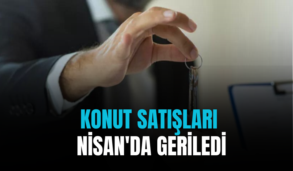Konut Satışları Nisan’da Geriledi