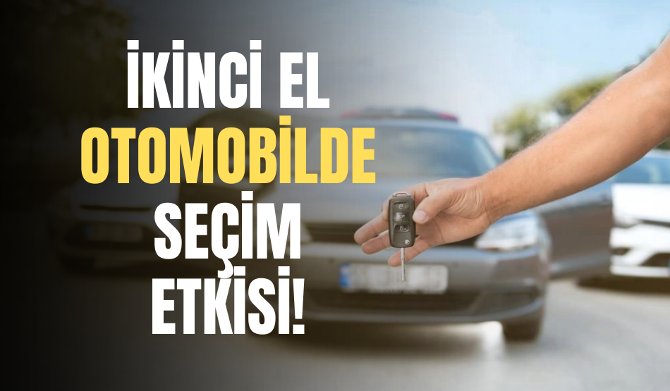 İkinci El Otomobilde Seçim Etkisi!