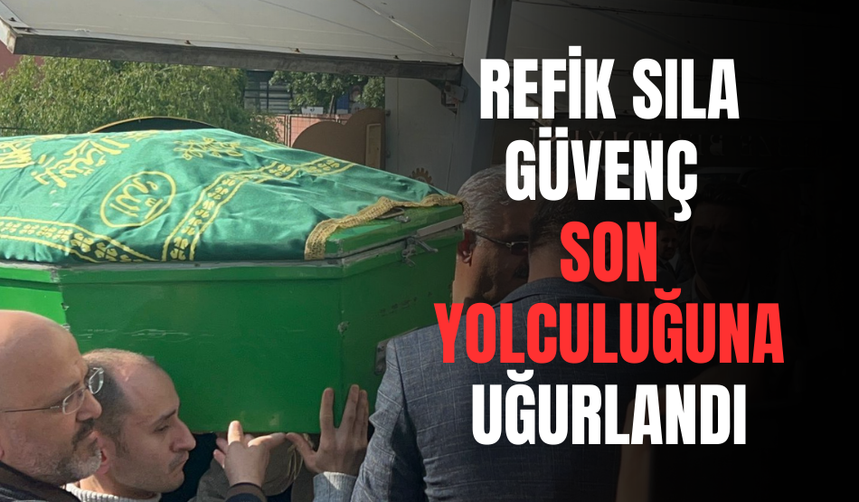 Gazeteci Refik Sıla Güvenç Son Yolculuğuna Uğurlandı