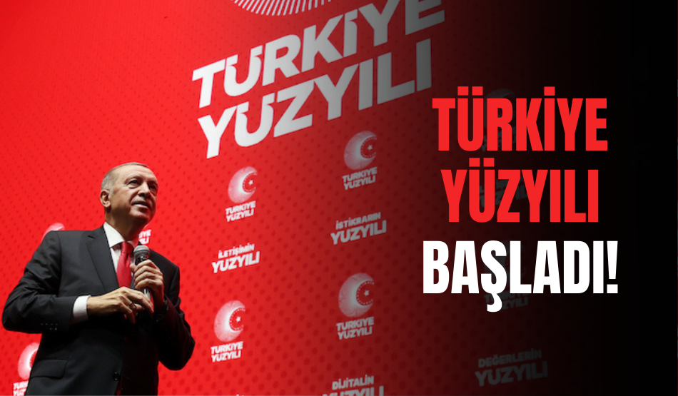 TÜRKİYE YÜZYILI BAŞLADI!