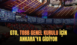 GTO, TOBB Genel Kurulu için Ankara’ya gidiyor