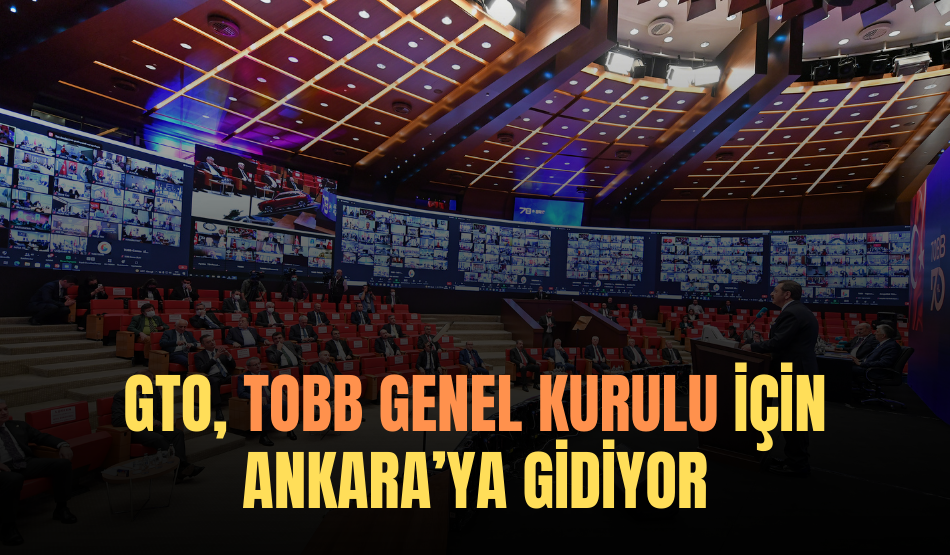 GTO, TOBB Genel Kurulu için Ankara’ya gidiyor