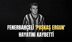 Fenerbahçe’nin Efsane Futbolcusu ‘Puşkaş Ergun’ Hayatını Kaybetti