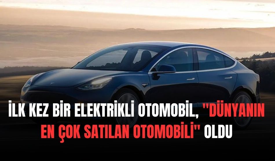 İlk Kez Bir Elektrikli Otomobil, “Dünyanın En Çok Satılan Otomobili” Oldu