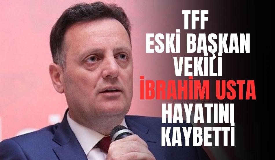 TFF Eski Başkan Vekili İbrahim Usta Hayatını Kaybetti