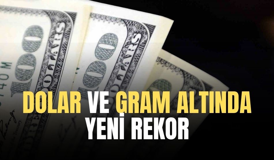 Dolar ve Gram Altında Yeni Rekor!