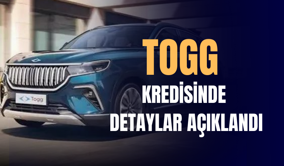 TOGG Kredisinde Detaylar Açıklandı