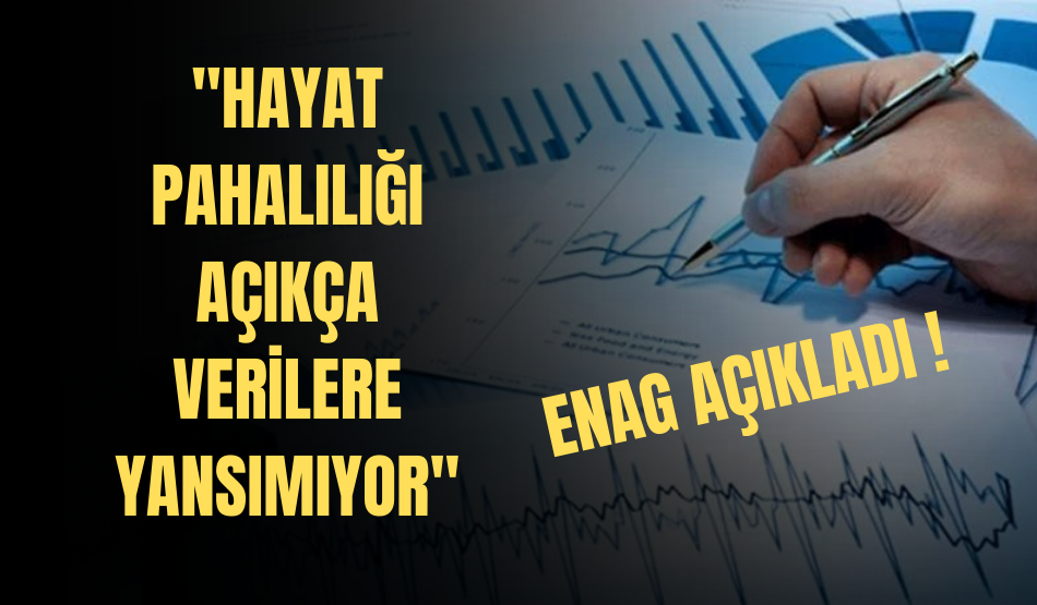 Son Dakika… ENAG, TÜİK’e Tepki Gösterdi: “Hayat Pahalılığı Açıkça Verilere Yansımıyor”