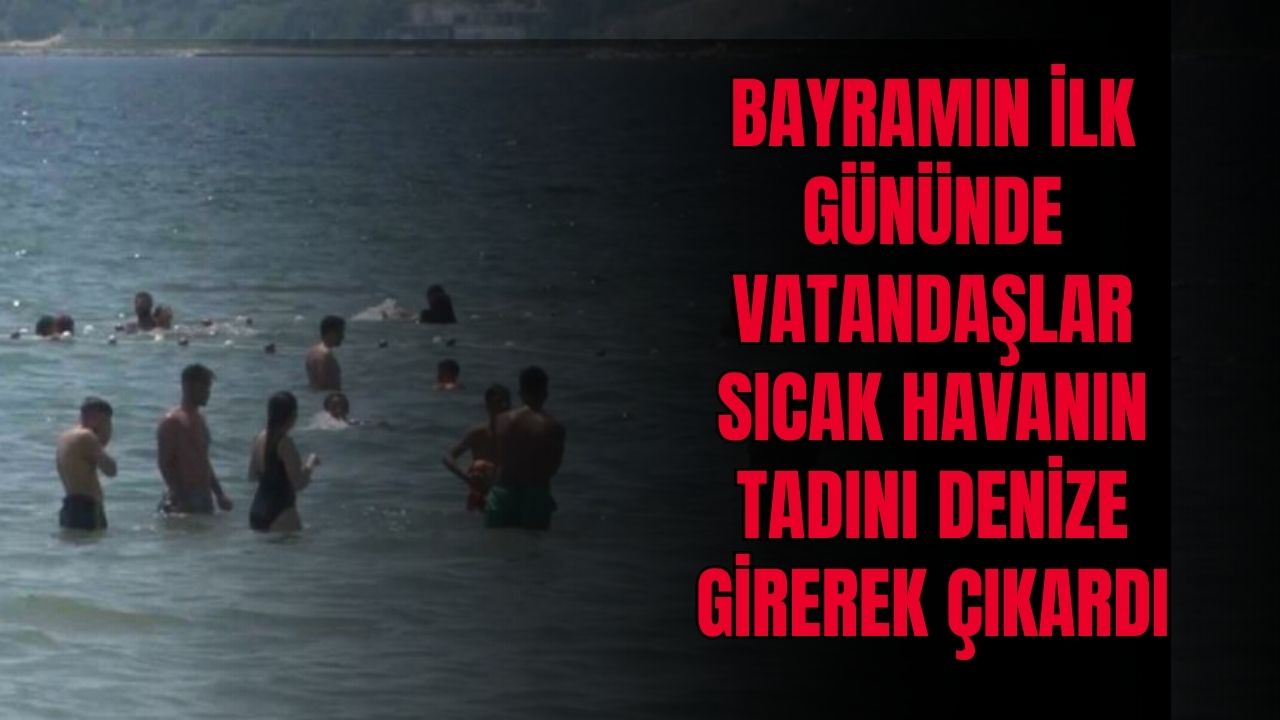 Bayramın ilk gününde vatandaşlar sıcak havanın tadını denize girerek çıkardı