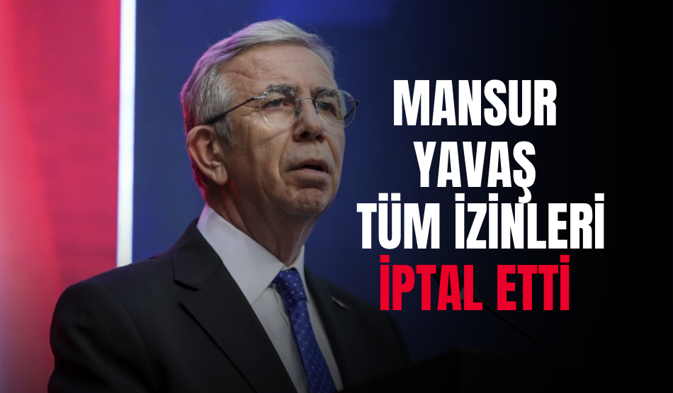 Mansur Yavaş tüm izinleri iptal etti