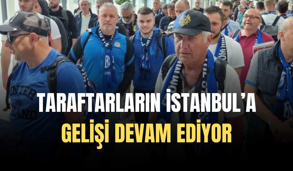 Şampiyonlar Ligi finali için taraftarların İstanbul’a gelişi devam ediyor
