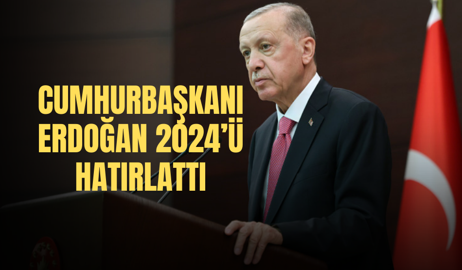 Cumhurbaşkanı Erdoğan 2024’ü hatırlattı