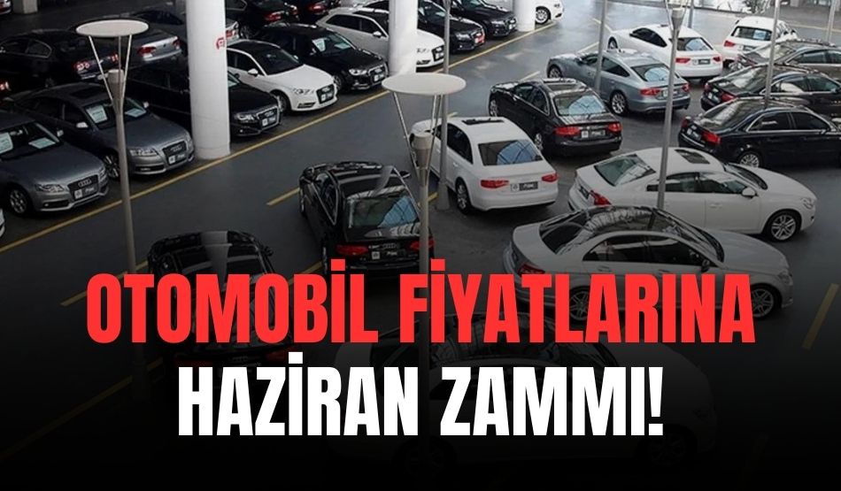 Otomobil Fiyatlarına Haziran Zammı!