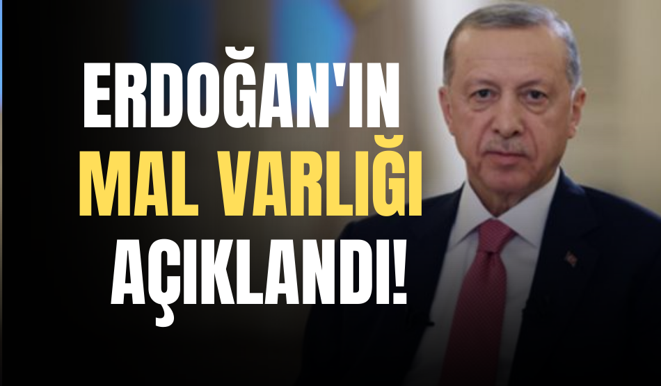 Recep Tayyip Erdoğan’ın mal varlığı açıklandı!