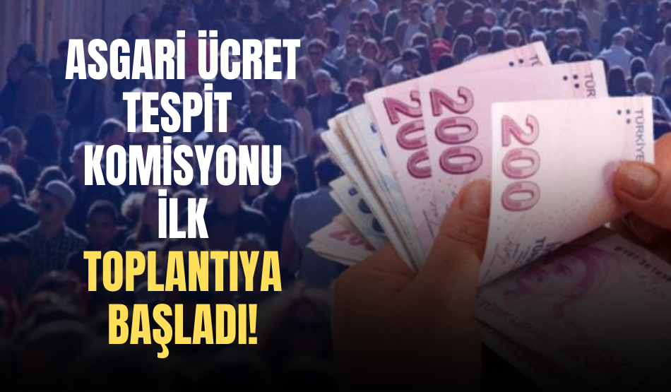Son dakika…Asgari ücret tespit komisyonu’nun ilk toplantısı başladı!