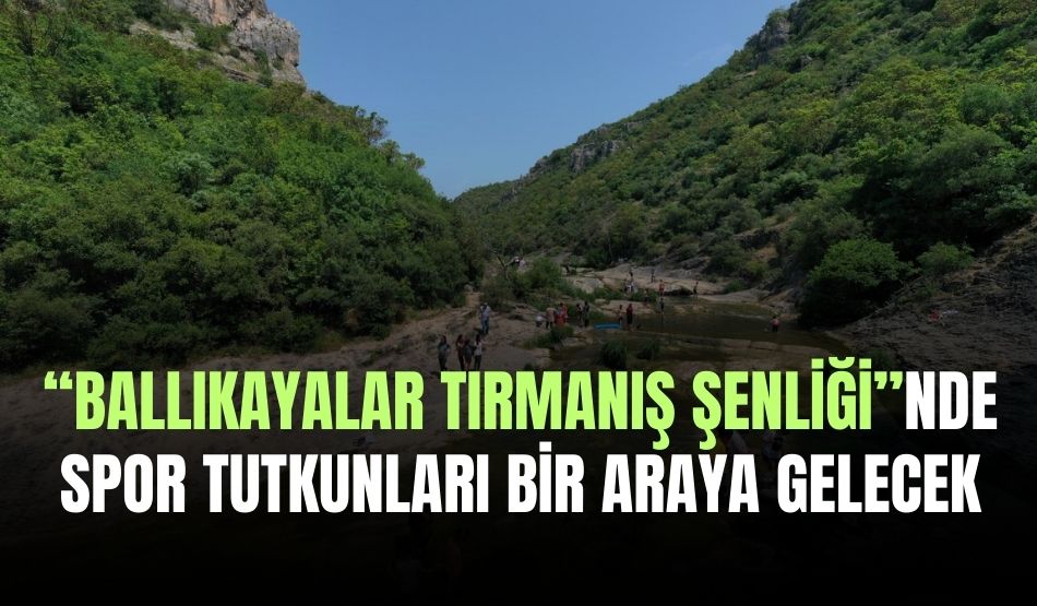 “Ballıkayalar Tırmanış Şenliği”nde spor tutkunları bir araya gelecek