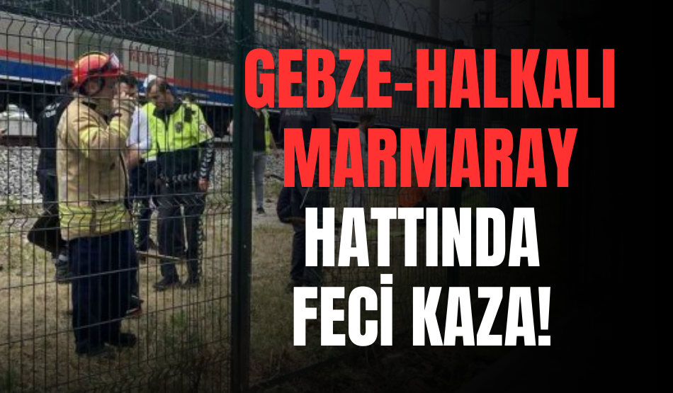 Gebze-Halkalı Marmaray hattında feci kaza!