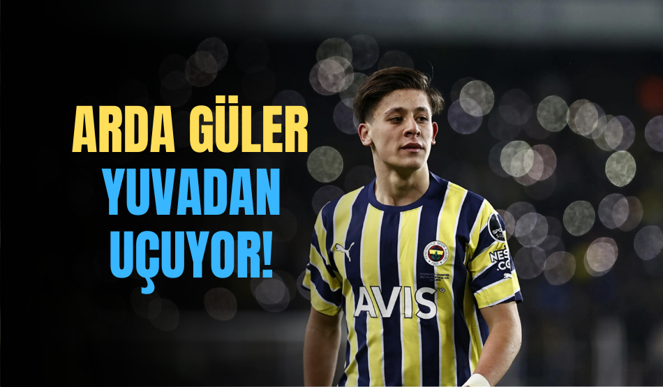 Arda Güler Yuvadan Uçuyor!