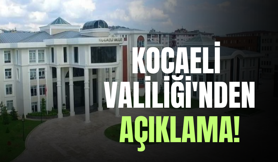Kocaeli Valiliği’nden açıklama!