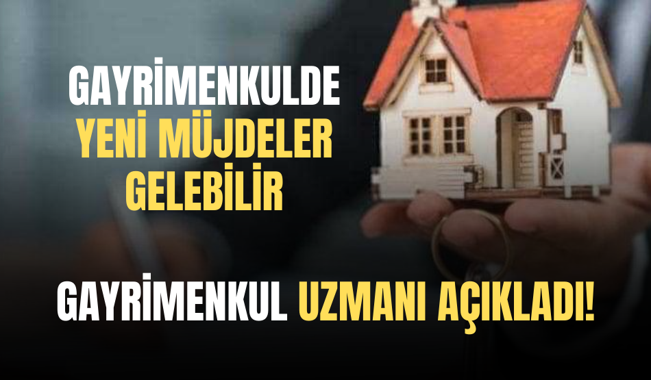 Gayrimenkul Uzmanı açıkladı…Yeni müjdeler gelebilir!