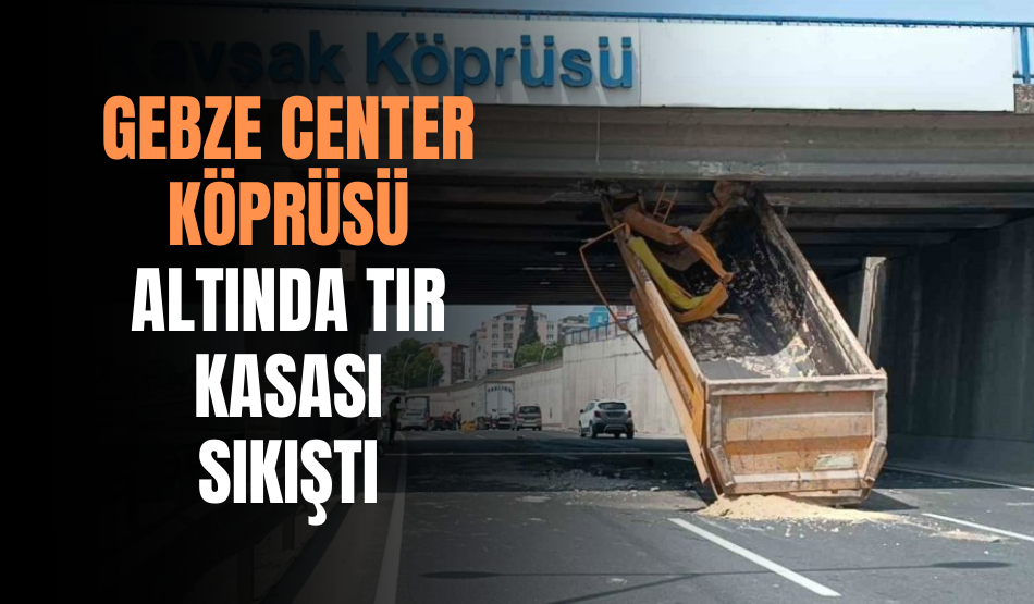 Gebze Center Köprüsü altında tır kasası sıkıştı