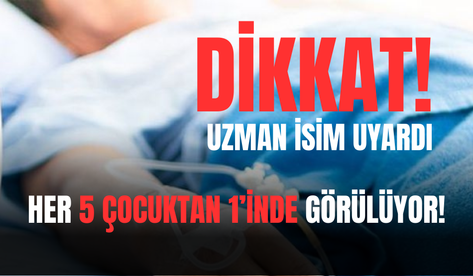 Dikkat! Her 5 çocuktan 1’inde görülüyor…