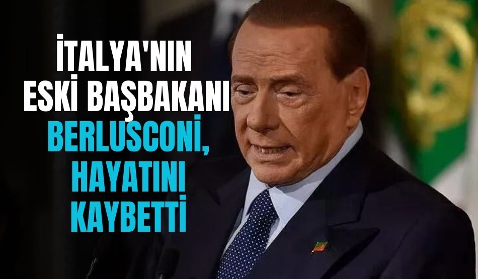 İtalya’nın Eski Başbakanı Berlusconi Hayatını Kaybetti