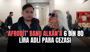 ‘Afrodit’ Banu Alkan’a 6 bin 80 lira adli para cezası