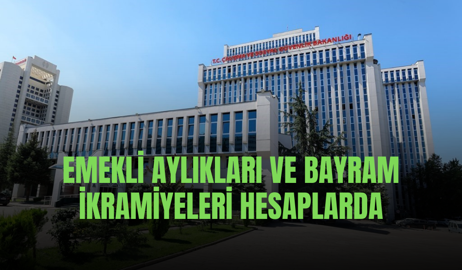 Emekli Aylıkları ve Bayram İkramiyeleri hesaplarda
