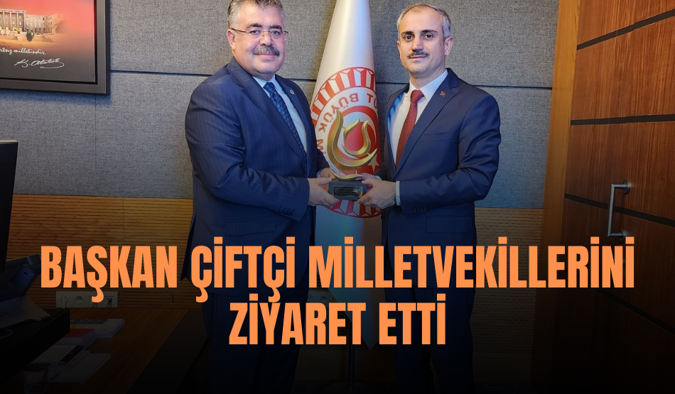 Başkan Çiftçi Milletvekillerini ziyaret etti