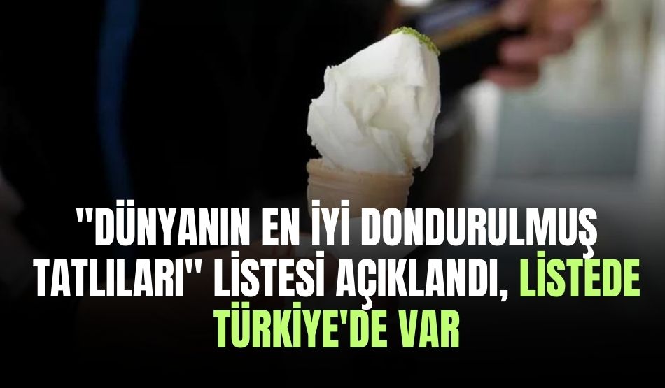 “Dünyanın En İyi Dondurulmuş Tatlıları” Listesi Açıklandı, Listede Türkiye’de Var