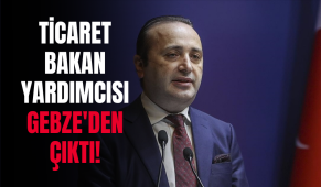 Ticaret Bakan Yardımcısı Gebze’den çıktı!