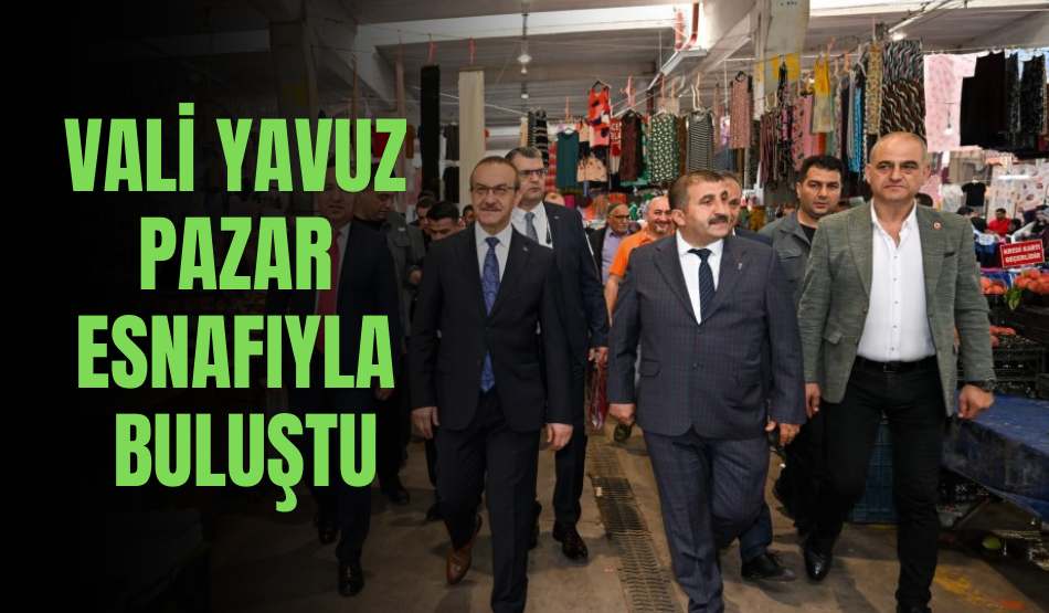 Vali Yavuz pazar esnafıyla buluştu
