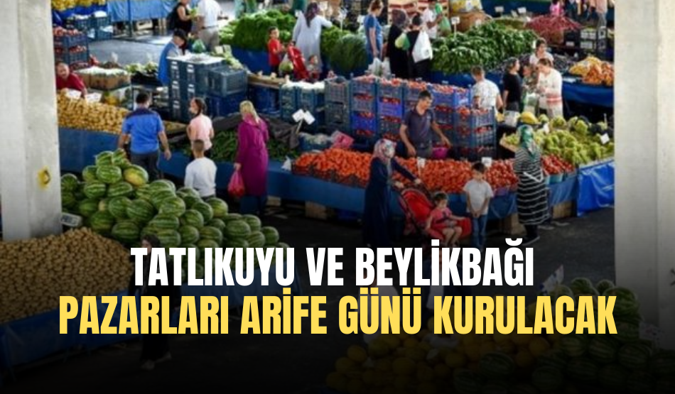 Tatlıkuyu ve Beylikbağı pazarları arife günü kurulacak
