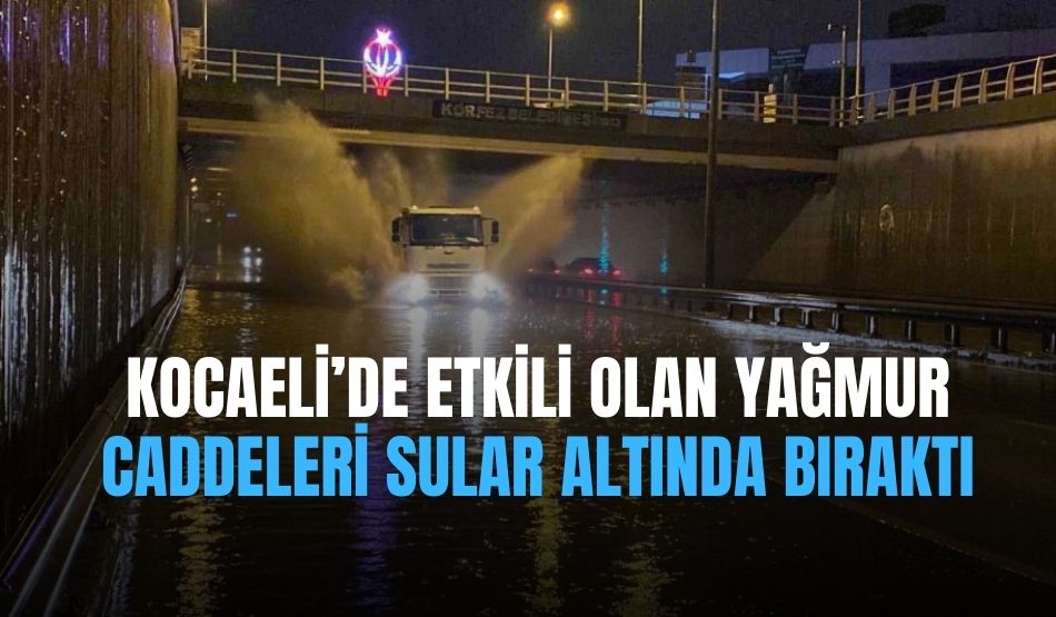 Kocaeli’de etkili olan yağmur caddeleri sular altında bıraktı