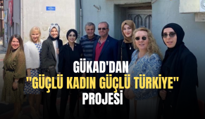 GÜKAD’dan “GÜÇLÜ KADIN GÜÇLÜ TÜRKİYE” Projesi