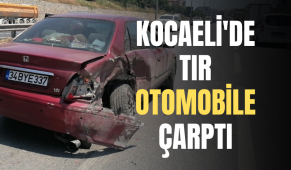 Kocaeli’de tır otomobile çarptı