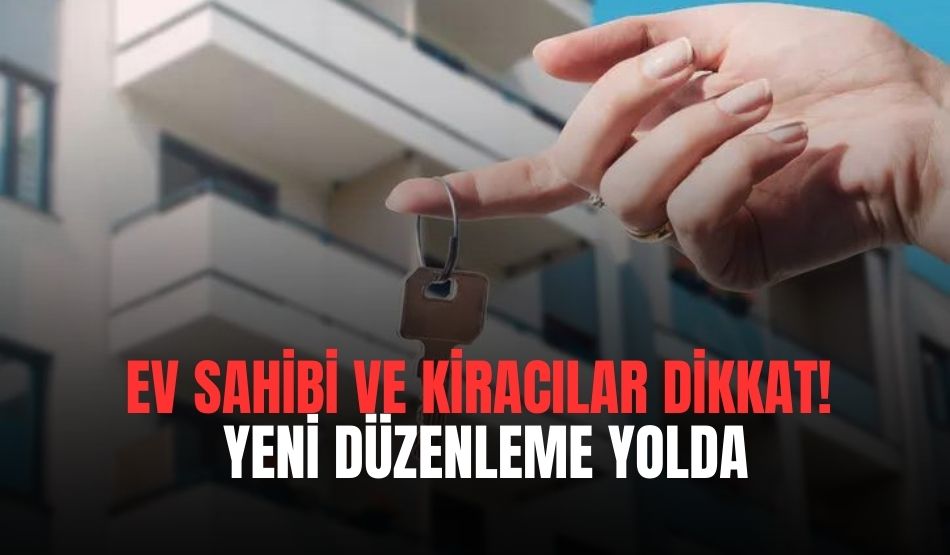 Ev Sahibi ve Kiracılar Dikkat! Yeni Düzenleme Yolda…