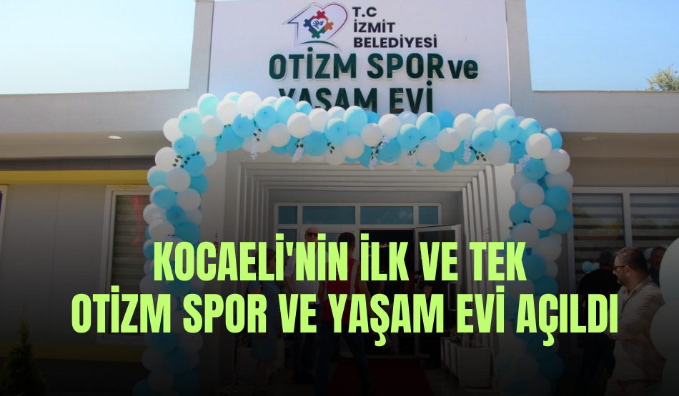 Kocaeli’nin ilk ve tek Otizm Spor ve Yaşam Evi açıldı