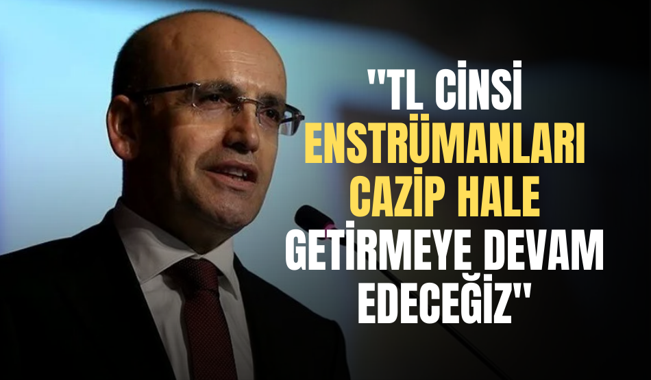 Bakan Şimşek: “TL cinsi enstrümanları cazip hale getirmeye devam edeceğiz”