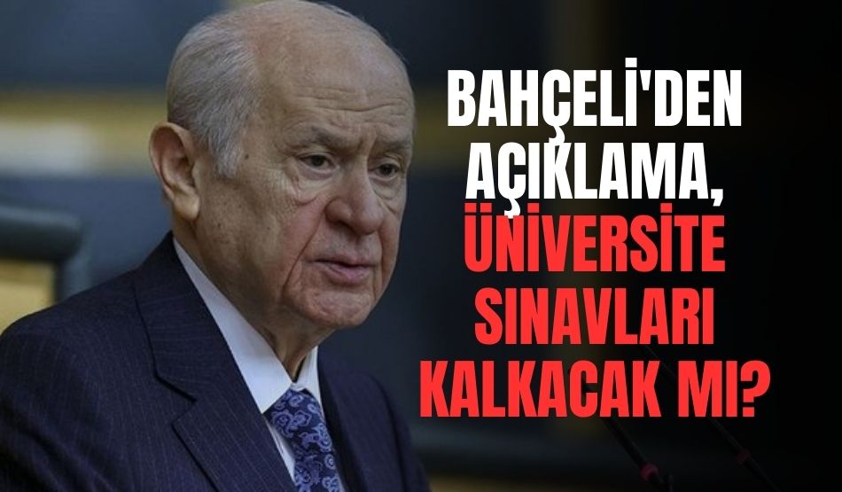 Bahçeli’den Açıklama, Üniversite Sınavları Kalkacak Mı?